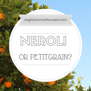 Neroli or Petitgrain essential oil?